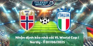 Nhận định kèo nhà cái VL World Cup | Na Uy - Ý 07/06/2025